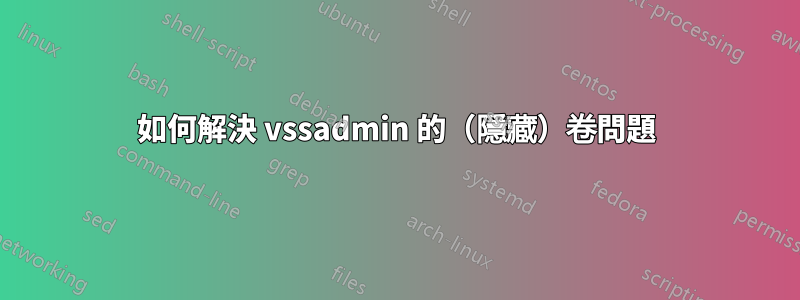 如何解決 vssadmin 的（隱藏）卷問題