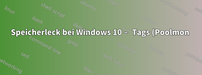 Speicherleck bei Windows 10 – Tags (Poolmon) FMic und Irp – Nicht ausgelagerter Pool bei 5,7 GB