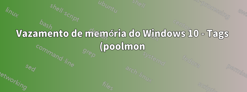 Vazamento de memória do Windows 10 - Tags (poolmon) FMic e Irp - Pool não paginável de 5,7 GB