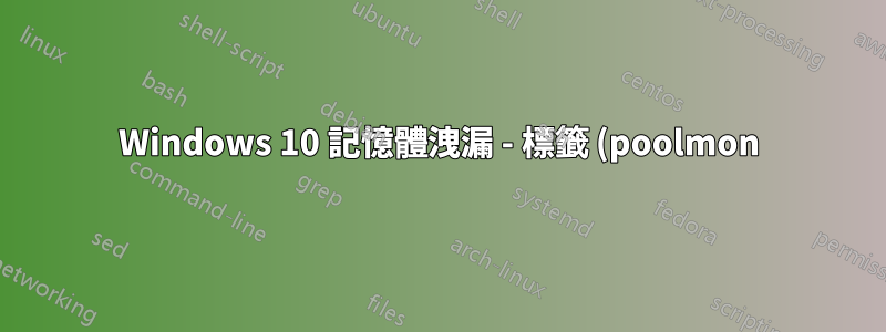 Windows 10 記憶體洩漏 - 標籤 (poolmon) FMic 和 Irp - 5.7GB 的非分頁池