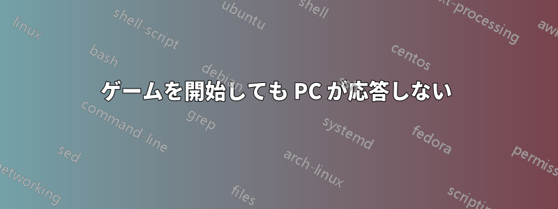 ゲームを開始しても PC が応答しない