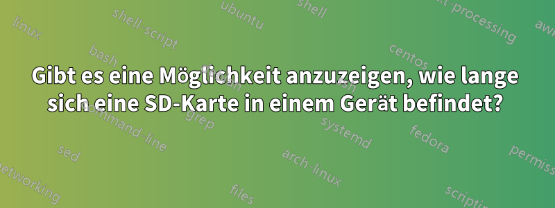 Gibt es eine Möglichkeit anzuzeigen, wie lange sich eine SD-Karte in einem Gerät befindet?