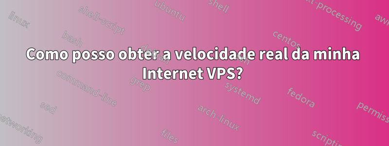 Como posso obter a velocidade real da minha Internet VPS?