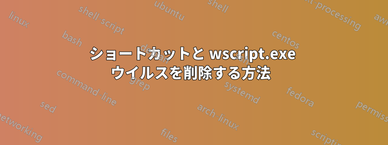 ショートカットと wscript.exe ウイルスを削除する方法 