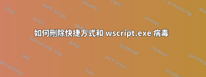 如何刪除快捷方式和 wscript.exe 病毒 