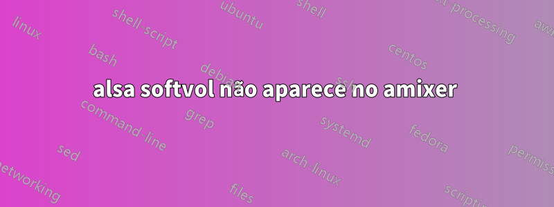 alsa softvol não aparece no amixer