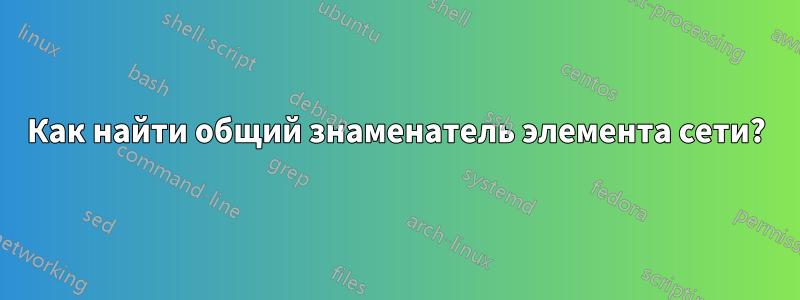 Как найти общий знаменатель элемента сети?