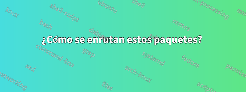 ¿Cómo se enrutan estos paquetes?