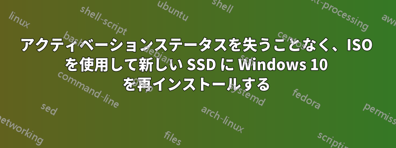 アクティベーションステータスを失うことなく、ISO を使用して新しい SSD に Windows 10 を再インストールする