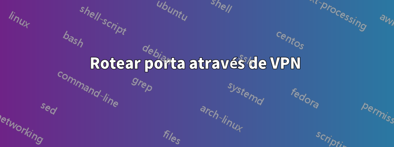 Rotear porta através de VPN