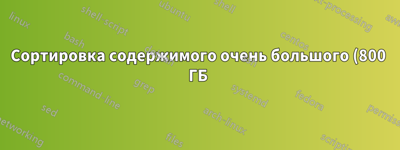 Сортировка содержимого очень большого (800 ГБ) текстового файла в Windows