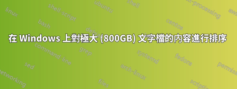 在 Windows 上對極大 (800GB) 文字檔的內容進行排序