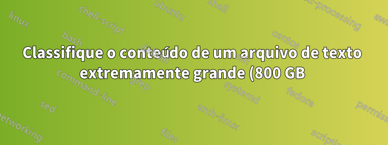 Classifique o conteúdo de um arquivo de texto extremamente grande (800 GB) no Windows