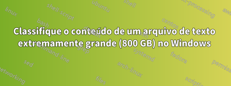 Classifique o conteúdo de um arquivo de texto extremamente grande (800 GB) no Windows