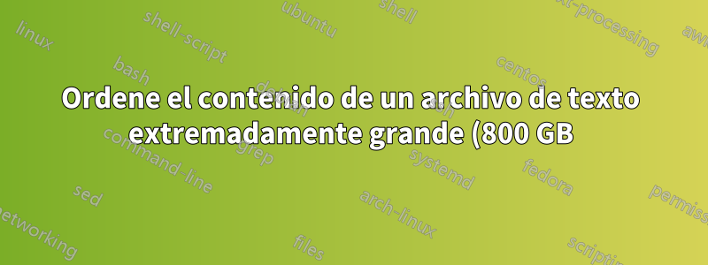 Ordene el contenido de un archivo de texto extremadamente grande (800 GB) en Windows
