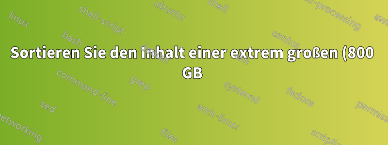 Sortieren Sie den Inhalt einer extrem großen (800 GB) Textdatei unter Windows