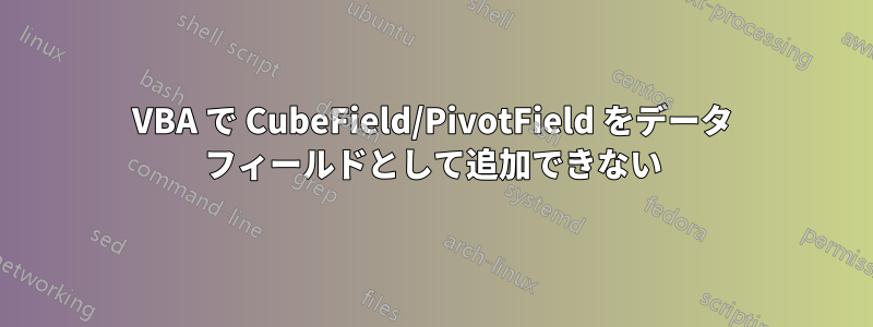 VBA で CubeField/PivotField をデータ フィールドとして追加できない