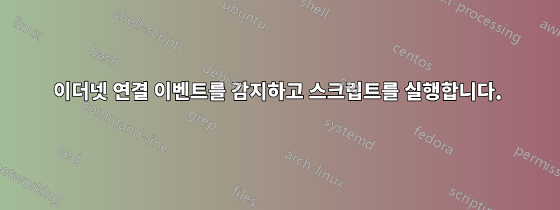 이더넷 연결 이벤트를 감지하고 스크립트를 실행합니다.