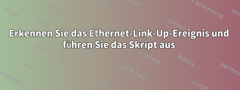 Erkennen Sie das Ethernet-Link-Up-Ereignis und führen Sie das Skript aus