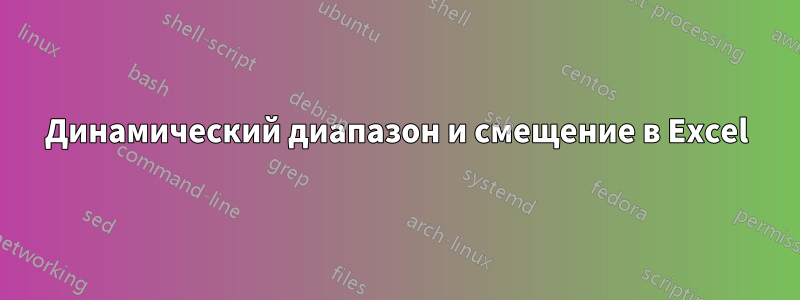 Динамический диапазон и смещение в Excel