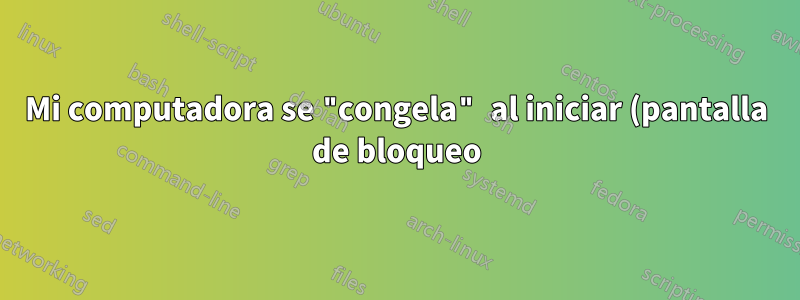 Mi computadora se "congela" al iniciar (pantalla de bloqueo) con el teclado y el mouse desactivados