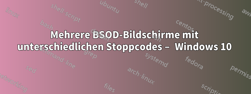 Mehrere BSOD-Bildschirme mit unterschiedlichen Stoppcodes – Windows 10