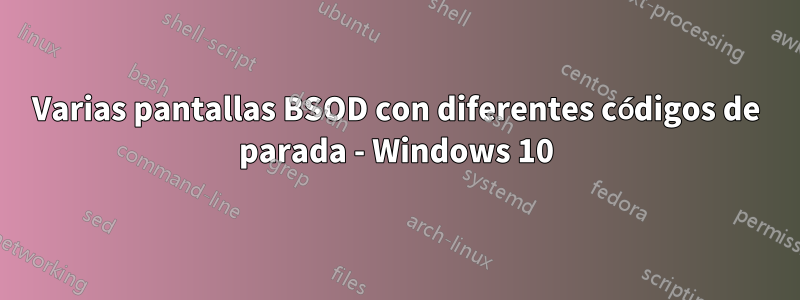 Varias pantallas BSOD con diferentes códigos de parada - Windows 10