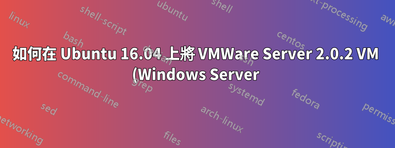 如何在 Ubuntu 16.04 上將 VMWare Server 2.0.2 VM (Windows Server) 轉換為 KVM?