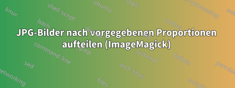 JPG-Bilder nach vorgegebenen Proportionen aufteilen (ImageMagick)