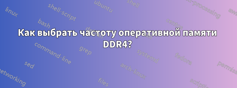 Как выбрать частоту оперативной памяти DDR4?