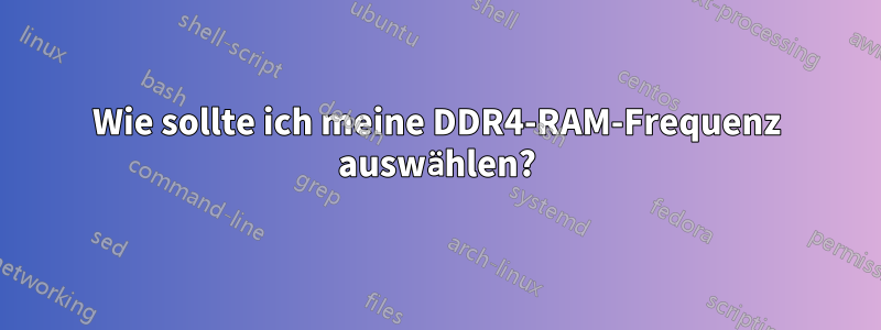 Wie sollte ich meine DDR4-RAM-Frequenz auswählen?