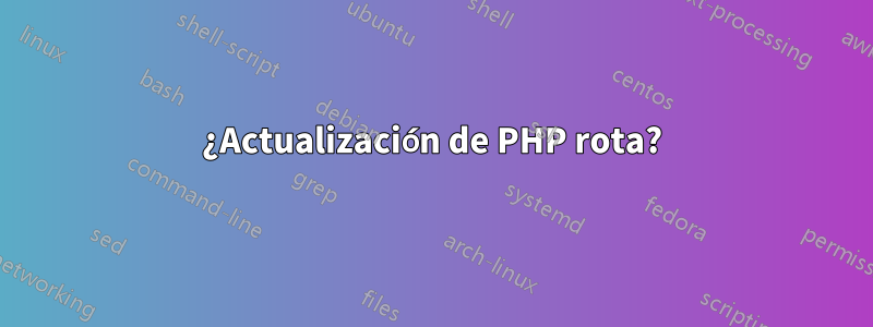 ¿Actualización de PHP rota?