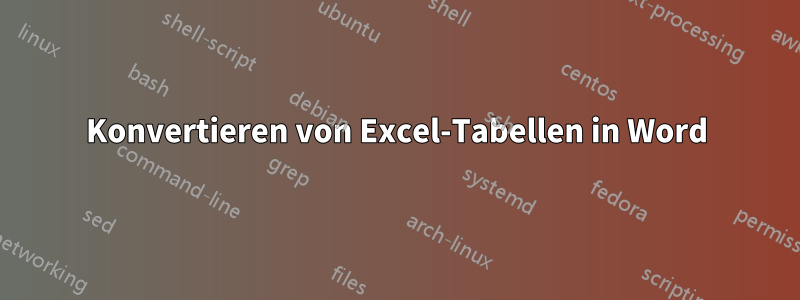 Konvertieren von Excel-Tabellen in Word