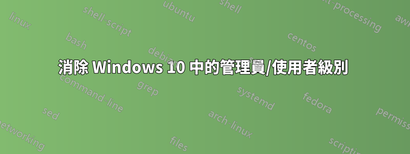 消除 Windows 10 中的管理員/使用者級別