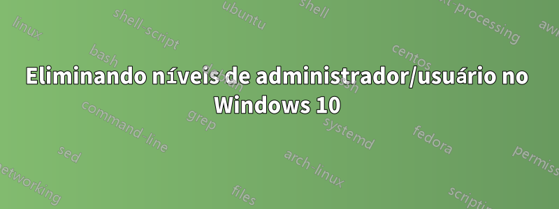 Eliminando níveis de administrador/usuário no Windows 10