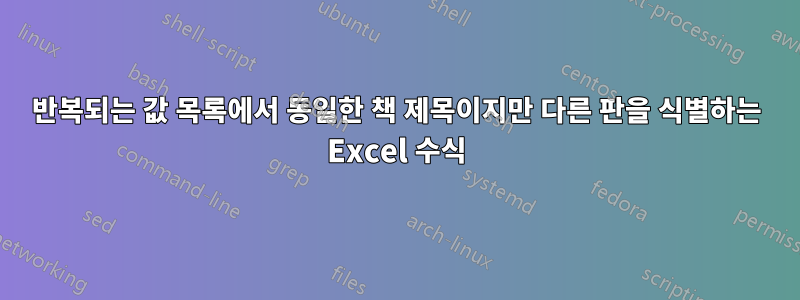 반복되는 값 목록에서 동일한 책 제목이지만 다른 판을 식별하는 Excel 수식