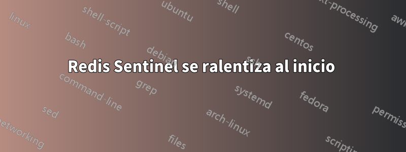 Redis Sentinel se ralentiza al inicio