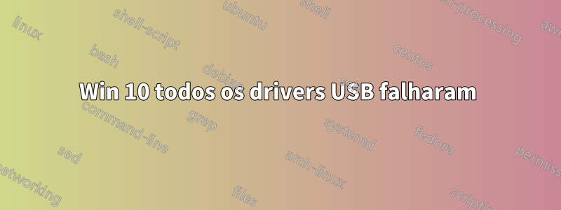 Win 10 todos os drivers USB falharam