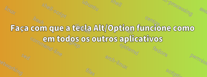 Faça com que a tecla Alt/Option funcione como em todos os outros aplicativos