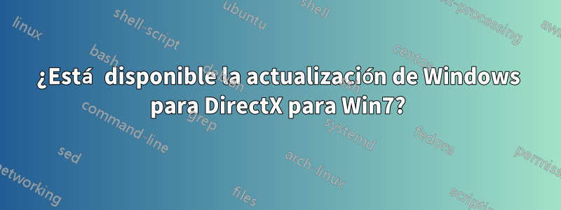 ¿Está disponible la actualización de Windows para DirectX para Win7?