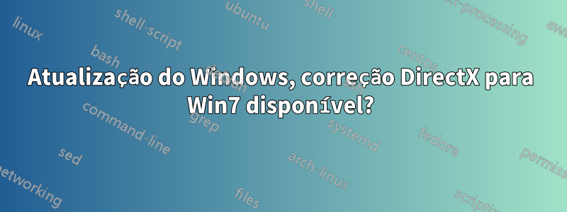 Atualização do Windows, correção DirectX para Win7 disponível?