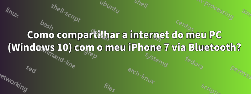 Como compartilhar a internet do meu PC (Windows 10) com o meu iPhone 7 via Bluetooth?