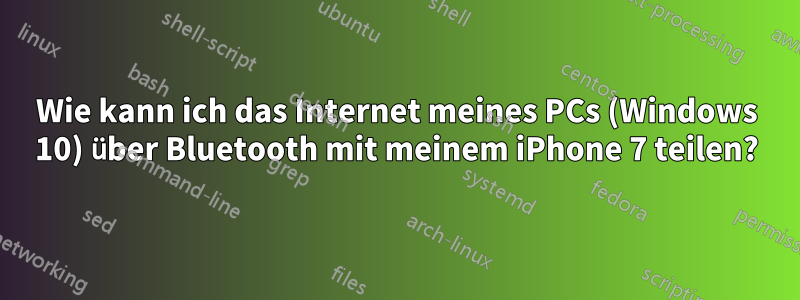 Wie kann ich das Internet meines PCs (Windows 10) über Bluetooth mit meinem iPhone 7 teilen?