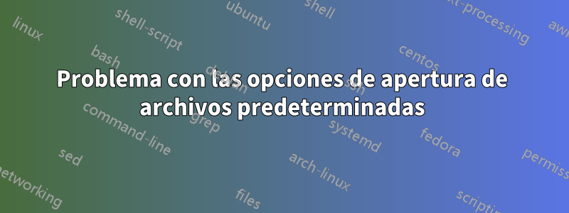 Problema con las opciones de apertura de archivos predeterminadas