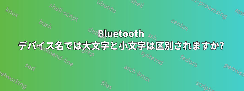 Bluetooth デバイス名では大文字と小文字は区別されますか?