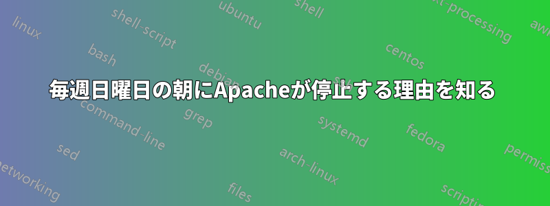 毎週日曜日の朝にApacheが停止する理由を知る