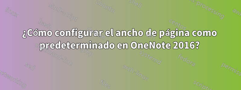 ¿Cómo configurar el ancho de página como predeterminado en OneNote 2016?