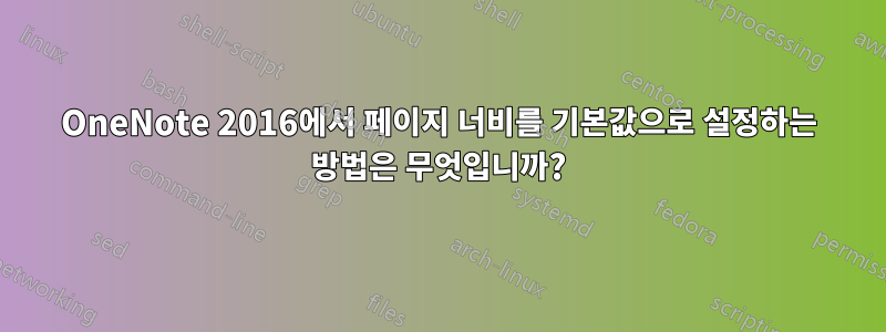 OneNote 2016에서 페이지 너비를 기본값으로 설정하는 방법은 무엇입니까?