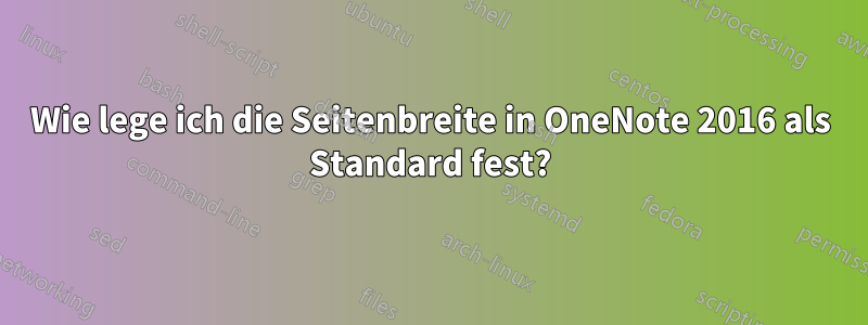 Wie lege ich die Seitenbreite in OneNote 2016 als Standard fest?