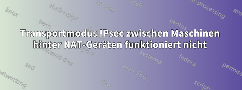 Transportmodus IPsec zwischen Maschinen hinter NAT-Geräten funktioniert nicht